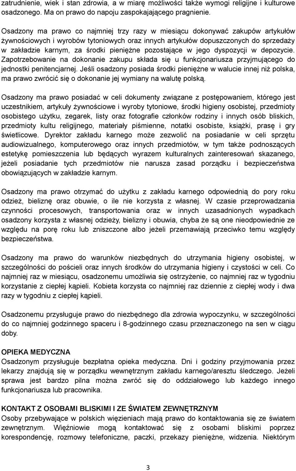 pieniężne pozostające w jego dyspozycji w depozycie. Zapotrzebowanie na dokonanie zakupu składa się u funkcjonariusza przyjmującego do jednostki penitencjarnej.