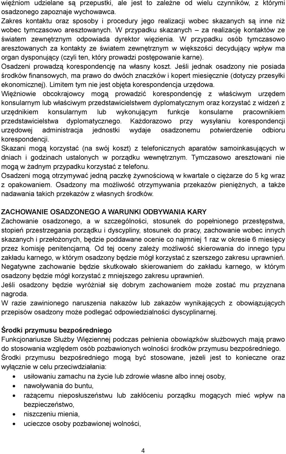 W przypadku skazanych za realizację kontaktów ze światem zewnętrznym odpowiada dyrektor więzienia.