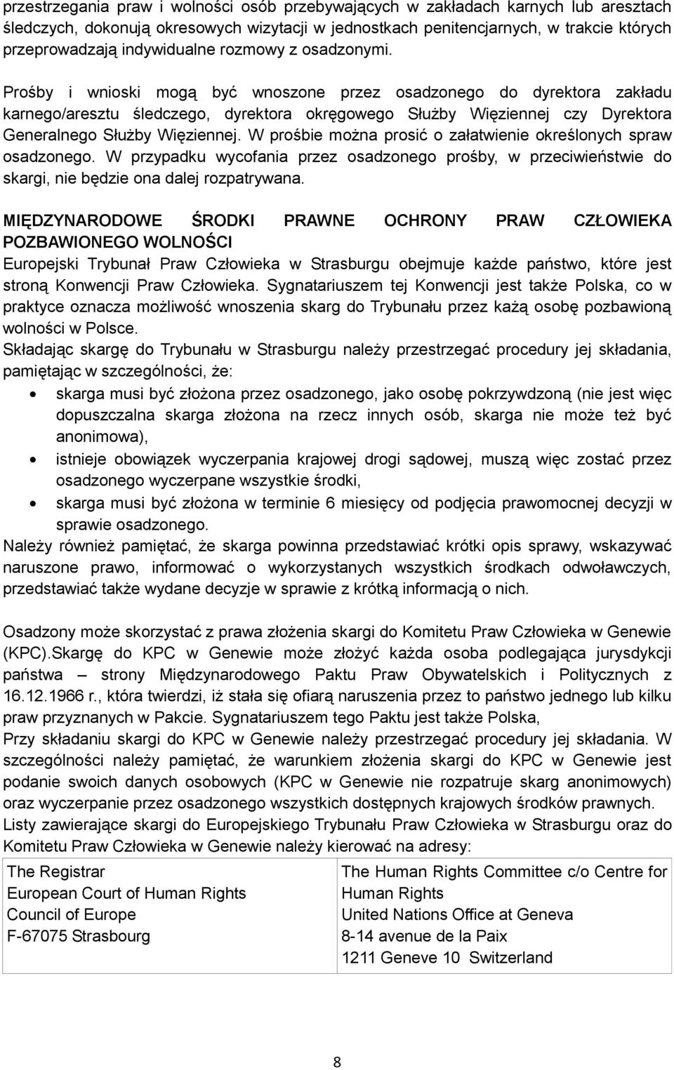 Prośby i wnioski mogą być wnoszone przez osadzonego do dyrektora zakładu karnego/aresztu śledczego, dyrektora okręgowego Służby Więziennej czy Dyrektora Generalnego Służby Więziennej.
