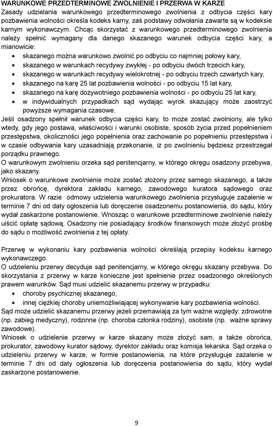 Chcąc skorzystać z warunkowego przedterminowego zwolnienia należy spełnić wymagany dla danego skazanego warunek odbycia części kary, a mianowicie: skazanego można warunkowo zwolnić po odbyciu co