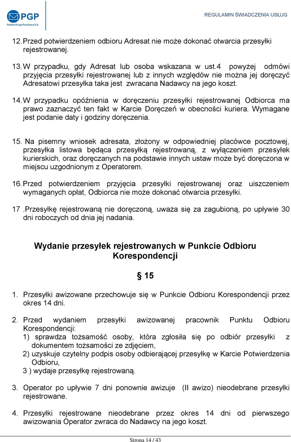 W przypadku opóźnienia w doręczeniu przesyłki rejestrowanej Odbiorca ma prawo zaznaczyć ten fakt w Karcie Doręczeń w obecności kuriera. Wymagane jest podanie daty i godziny doręczenia. 15.