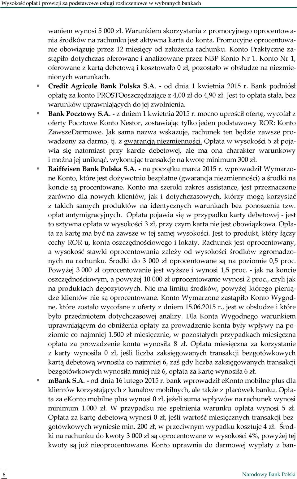 Konto Praktyczne zastąpiło dotychczas oferowane i analizowane przez NBP Konto Nr 1. Konto Nr 1, oferowane z kartą debetową i kosztowało 0 zł, pozostało w obsłudze na niezmienionych warunkach.