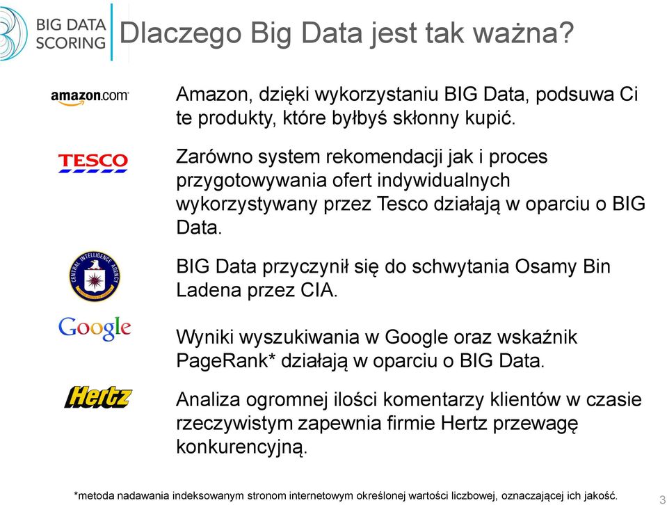 BIG Data przyczynił się do schwytania Osamy Bin Ladena przez CIA. Wyniki wyszukiwania w Google oraz wskaźnik PageRank* działają w oparciu o BIG Data.