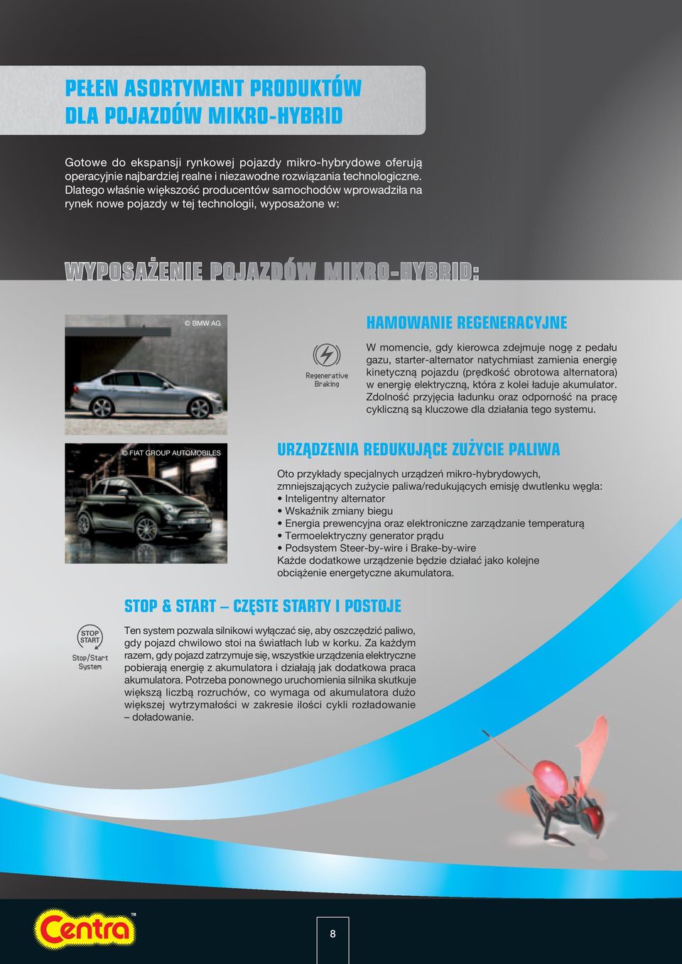 kierowca zdejmuje nogę z pedału gazu, starter-alternator natychmiast zamienia energię kinetyczną pojazdu (prędkość obrotowa alternatora) w energię elektryczną, która z kolei ładuje akumulator.