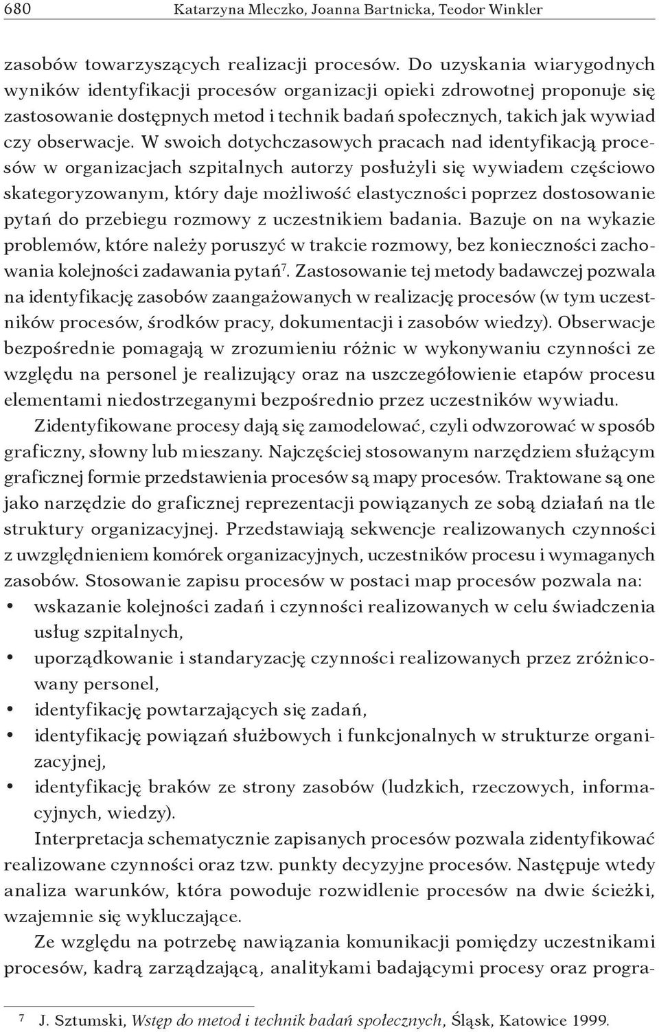 W swoich dotychczasowych pracach nad identyfikacją procesów w organizacjach szpitalnych autorzy posłużyli się wywiadem częściowo skategoryzowanym, który daje możliwość elastyczności poprzez