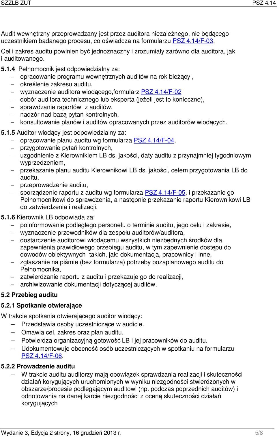 4 Pełnomocnik jest odpowiedzialny za: - opracowanie programu wewnętrznych auditów na rok bieżący, - określenie zakresu auditu, - wyznaczenie auditora wiodącego,formularz PSZ 4.