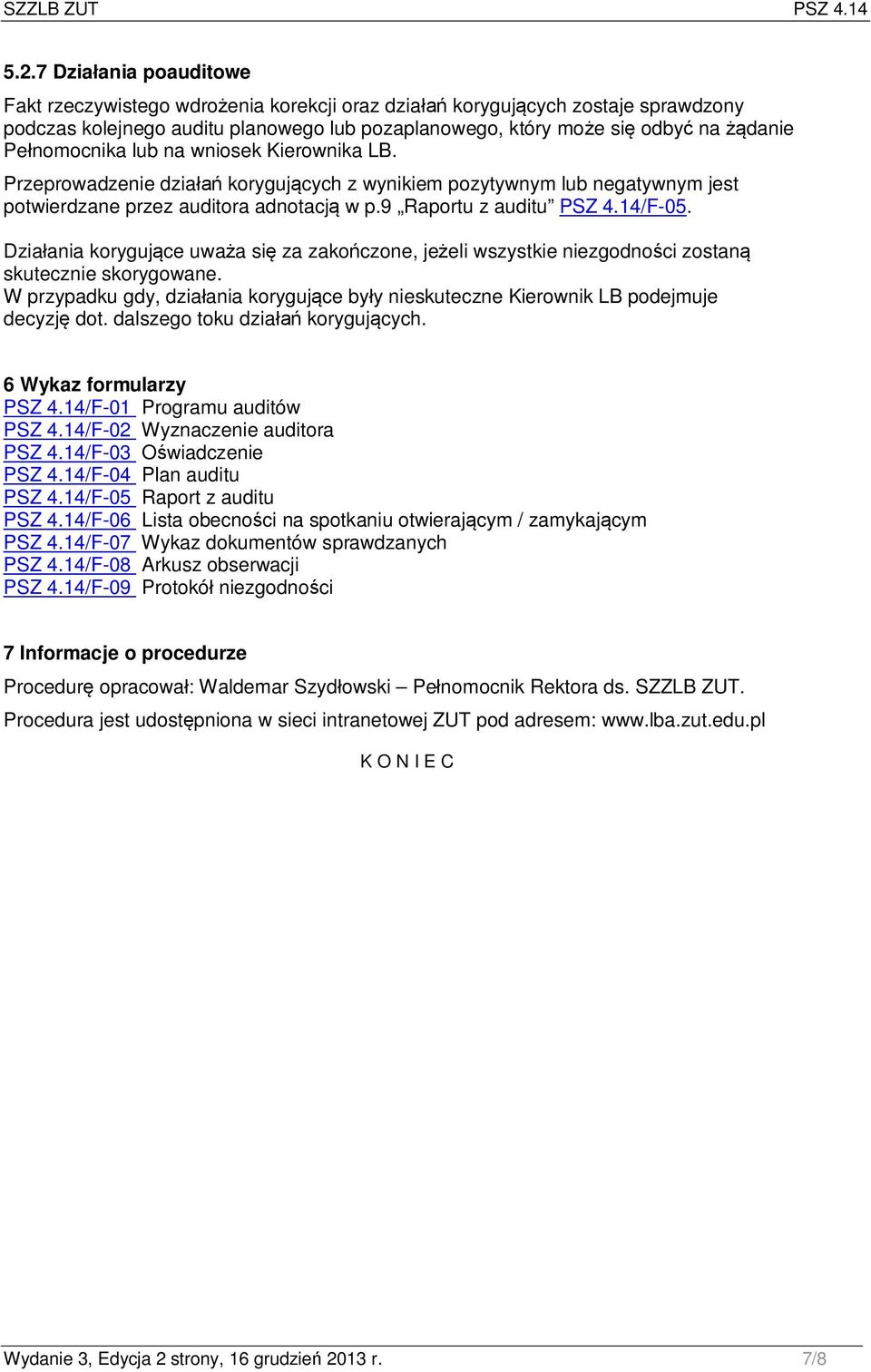 Pełnomocnika lub na wniosek Kierownika LB. Przeprowadzenie działań korygujących z wynikiem pozytywnym lub negatywnym jest potwierdzane przez auditora adnotacją w p.9 Raportu z auditu PSZ 4.14/F-05.