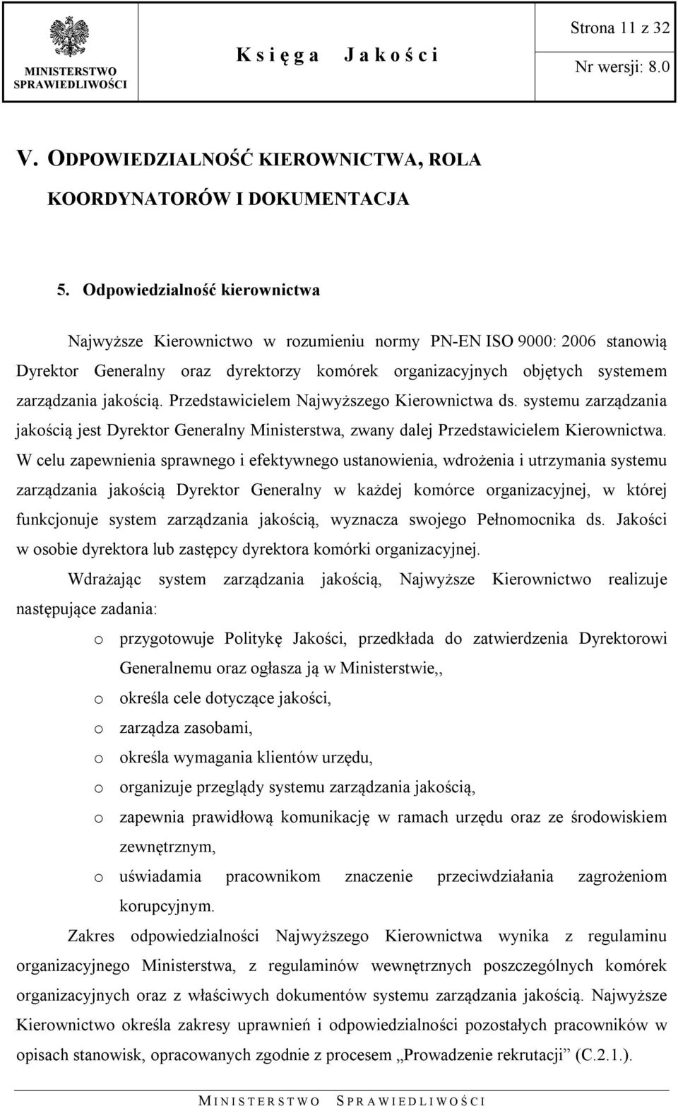 Przedstawicielem Najwyższego Kierownictwa ds. systemu zarządzania jakością jest Dyrektor Generalny Ministerstwa, zwany dalej Przedstawicielem Kierownictwa.