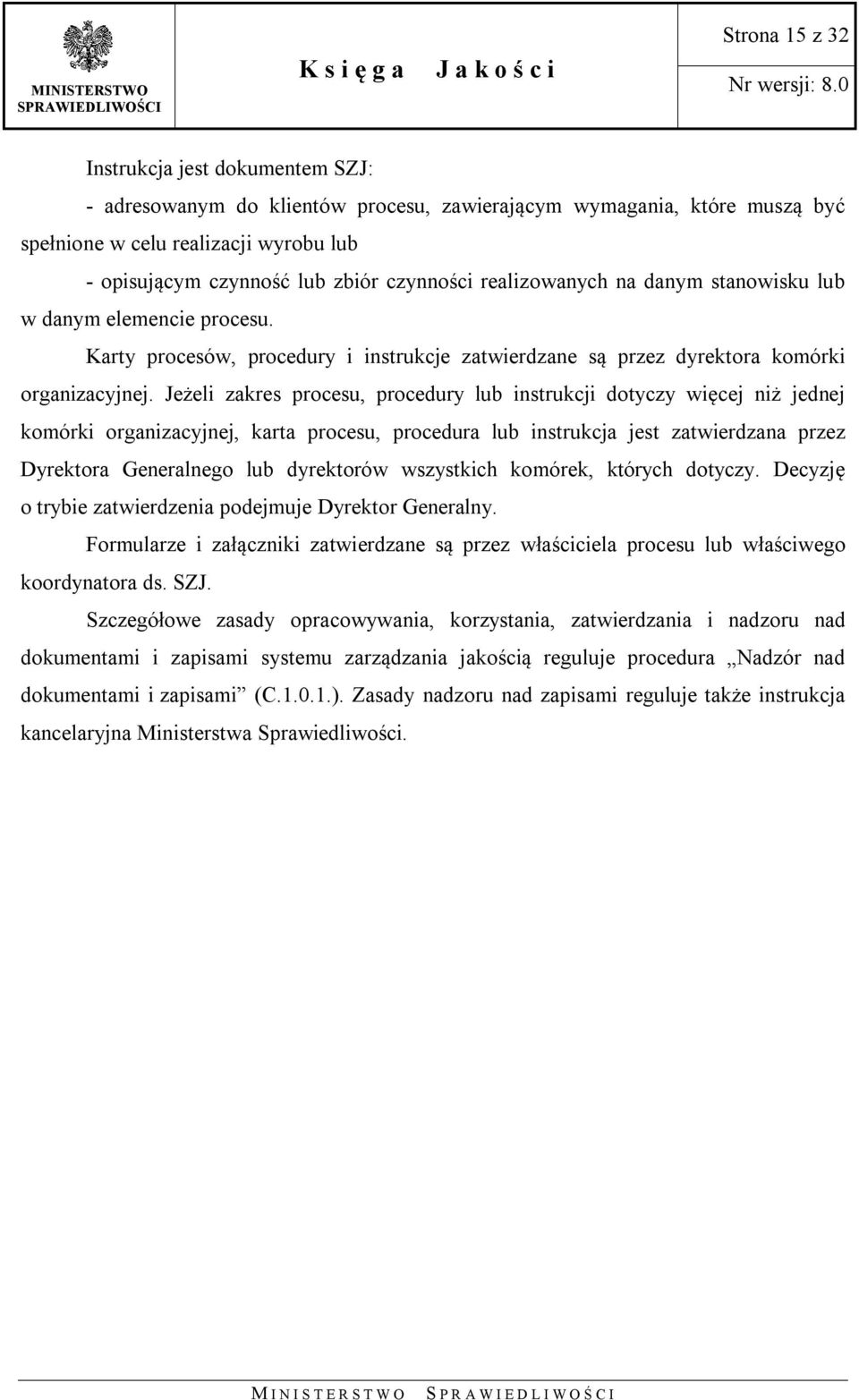Jeżeli zakres procesu, procedury lub instrukcji dotyczy więcej niż jednej komórki organizacyjnej, karta procesu, procedura lub instrukcja jest zatwierdzana przez Dyrektora Generalnego lub dyrektorów
