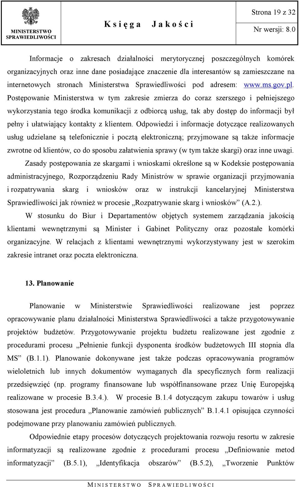 Postępowanie Ministerstwa w tym zakresie zmierza do coraz szerszego i pełniejszego wykorzystania tego środka komunikacji z odbiorcą usług, tak aby dostęp do informacji był pełny i ułatwiający