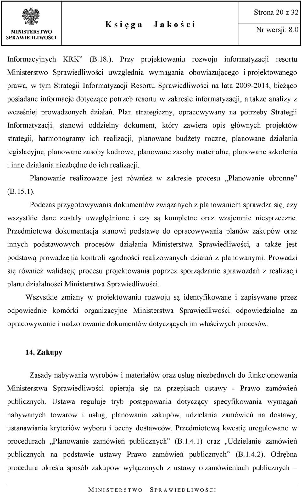 lata 2009-2014, bieżąco posiadane informacje dotyczące potrzeb resortu w zakresie informatyzacji, a także analizy z wcześniej prowadzonych działań.