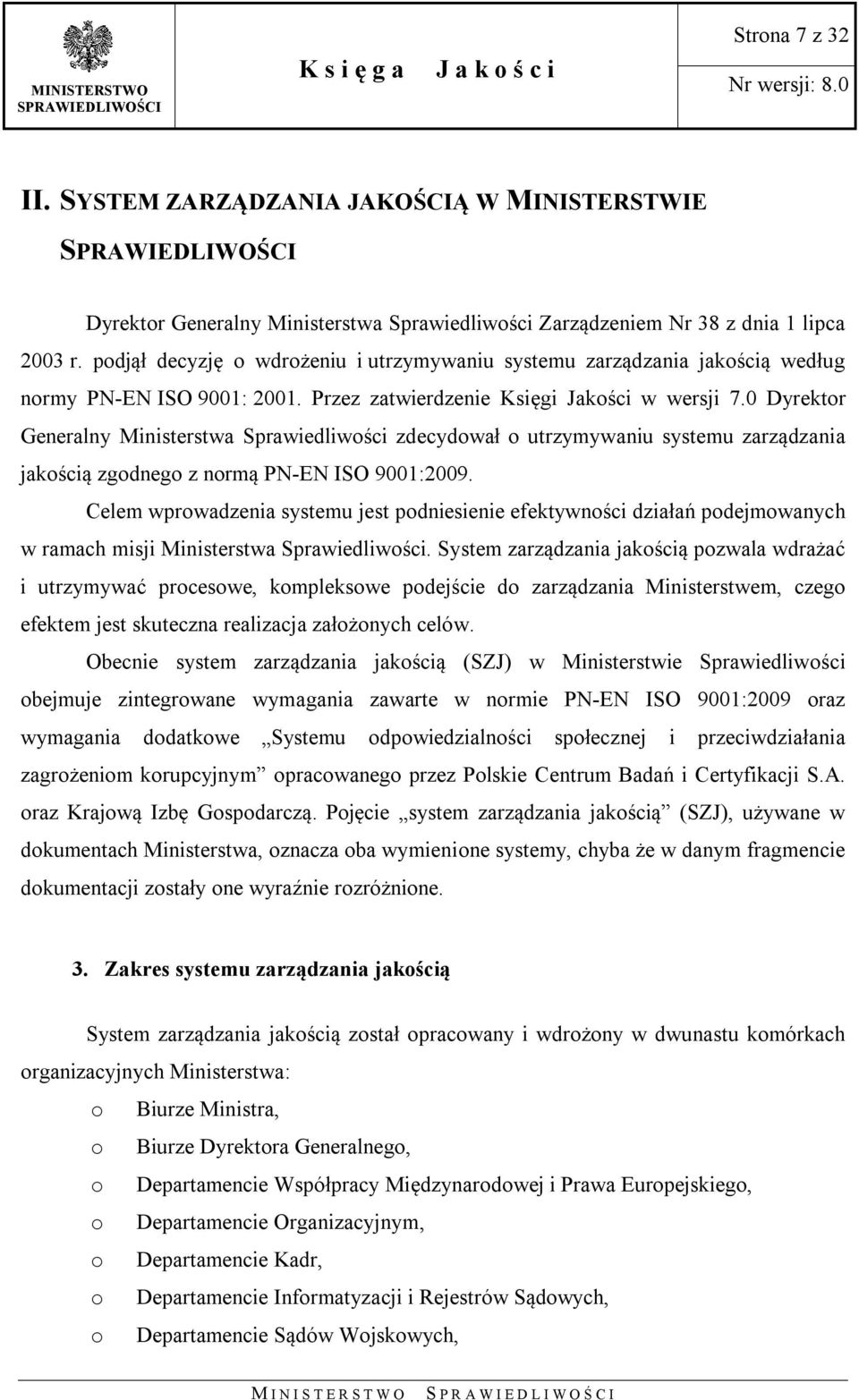 0 Dyrektor Generalny Ministerstwa Sprawiedliwości zdecydował o utrzymywaniu systemu zarządzania jakością zgodnego z normą PN-EN ISO 9001:2009.