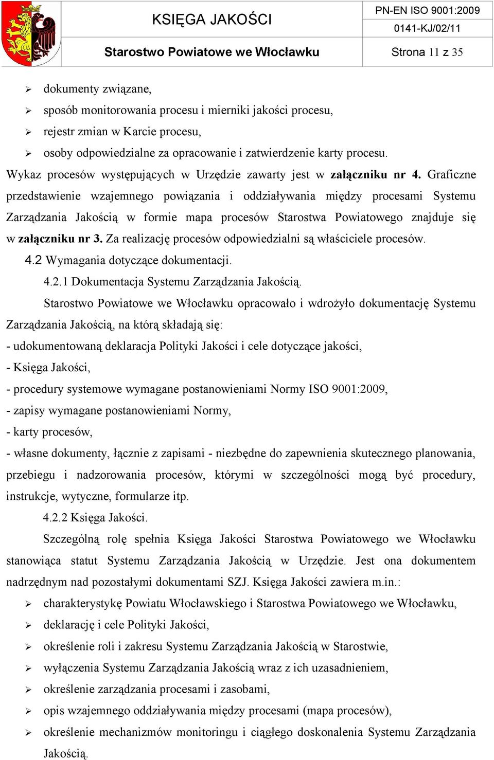 Graficzne przedstawienie wzajemnego powiązania i oddziaływania między procesami Systemu Zarządzania Jakością w formie mapa procesów Starostwa Powiatowego znajduje się w załączniku nr 3.