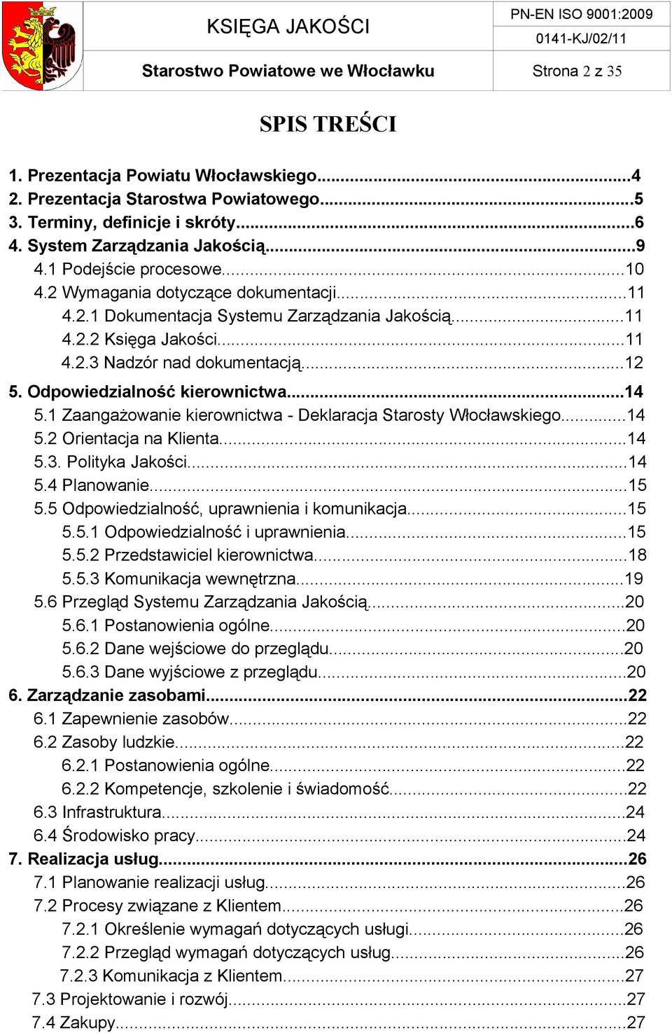 ..12 5. Odpowiedzialność kierownictwa...14 5.1 Zaangażowanie kierownictwa - Deklaracja Starosty Włocławskiego...14 5.2 Orientacja na Klienta...14 5.3. Polityka Jakości...14 5.4 Planowanie...15 5.