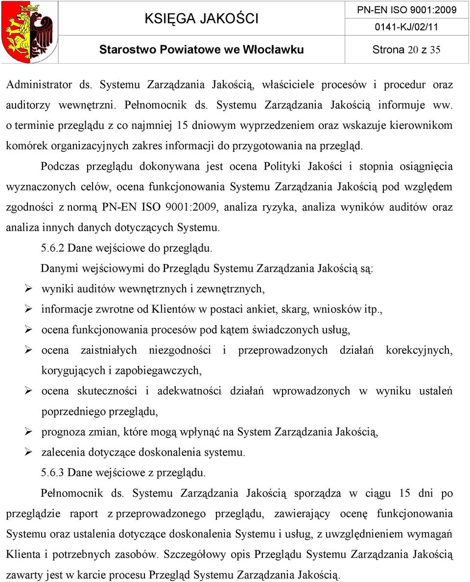 Podczas przeglądu dokonywana jest ocena Polityki Jakości i stopnia osiągnięcia wyznaczonych celów, ocena funkcjonowania Systemu Zarządzania Jakością pod względem zgodności z normą, analiza ryzyka,
