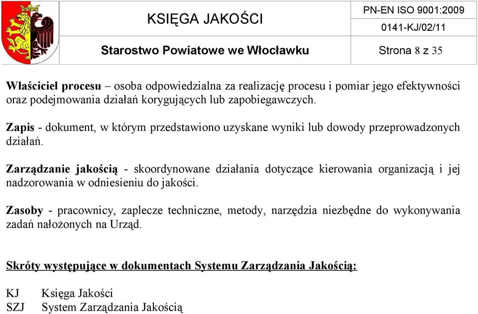 Zarządzanie jakością - skoordynowane działania dotyczące kierowania organizacją i jej nadzorowania w odniesieniu do jakości.