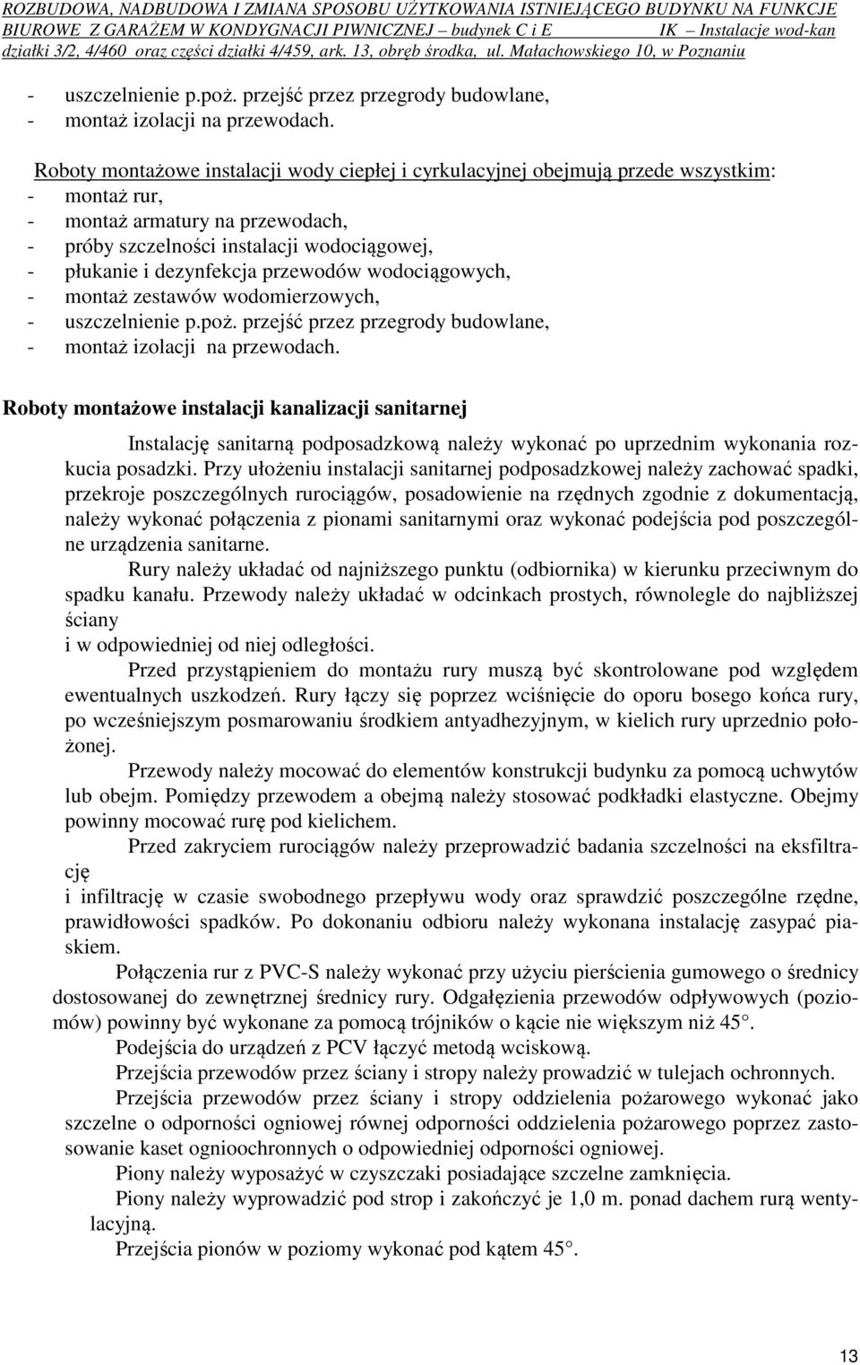 dezynfekcja przewodów wodociągowych, - montaż zestawów wodomierzowych,  Roboty montażowe instalacji kanalizacji sanitarnej Instalację sanitarną podposadzkową należy wykonać po uprzednim wykonania
