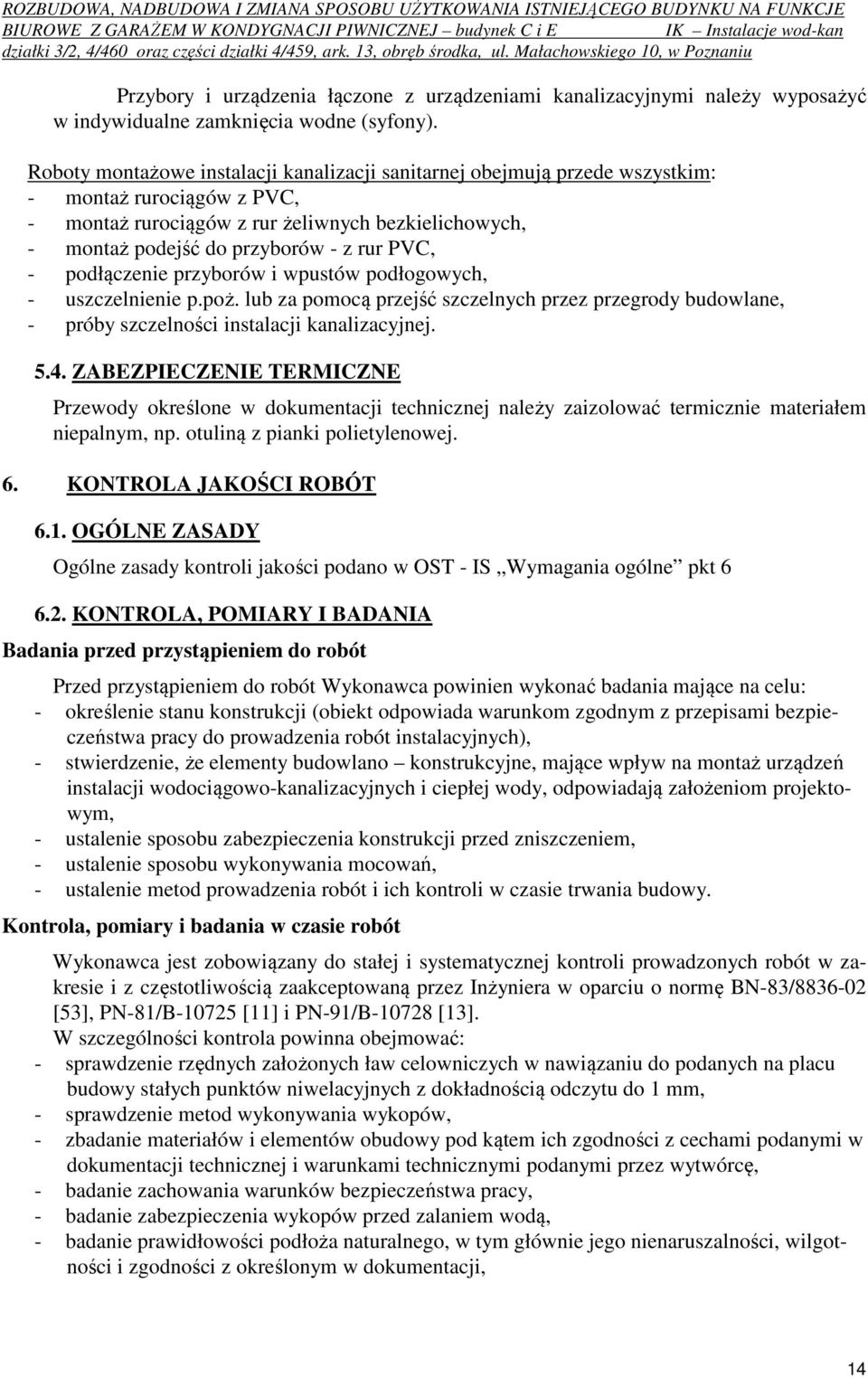 PVC, - podłączenie przyborów i wpustów podłogowych, - uszczelnienie p.poż. lub za pomocą przejść szczelnych przez przegrody budowlane, - próby szczelności instalacji kanalizacyjnej. 5.4.