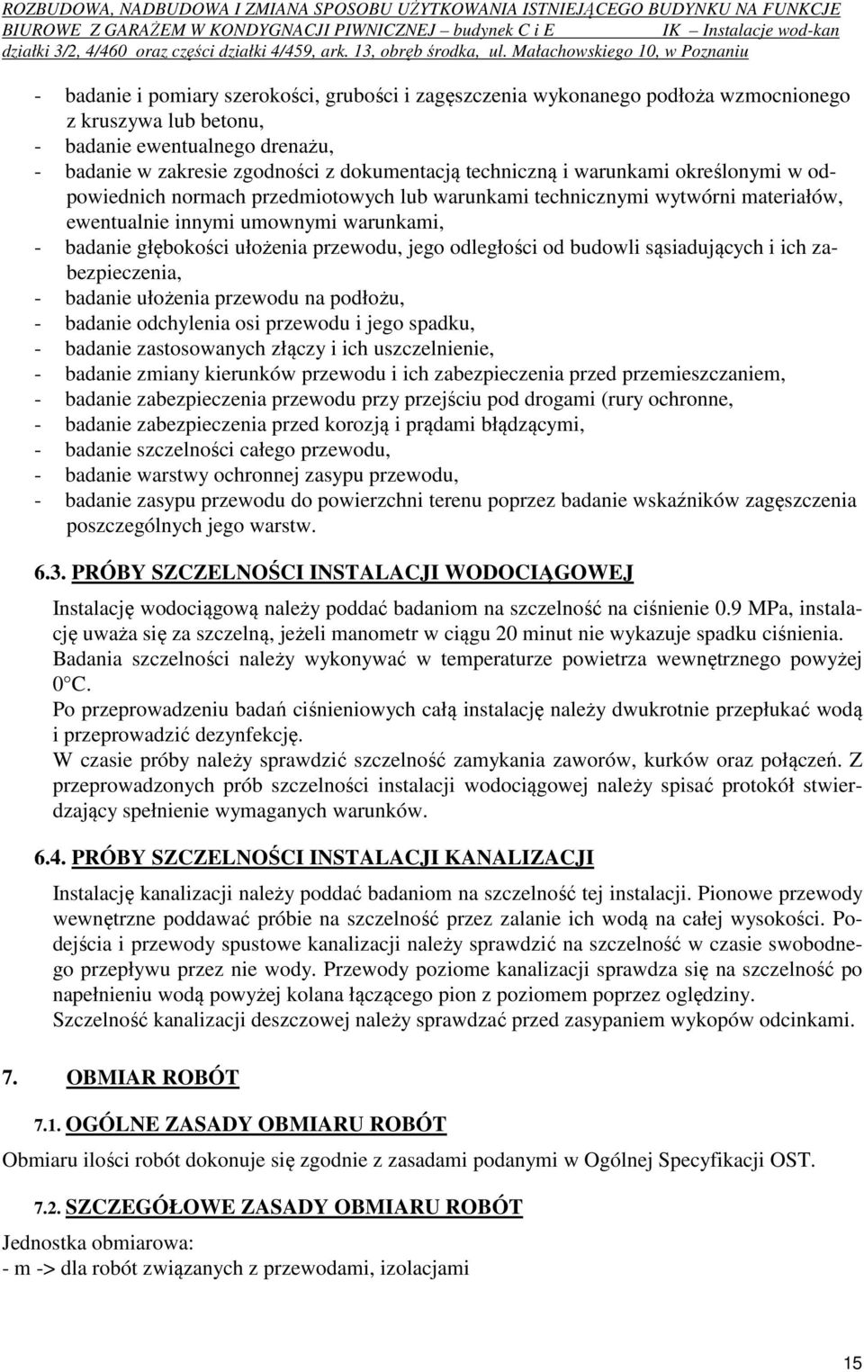 odległości od budowli sąsiadujących i ich zabezpieczenia, - badanie ułożenia przewodu na podłożu, - badanie odchylenia osi przewodu i jego spadku, - badanie zastosowanych złączy i ich uszczelnienie,