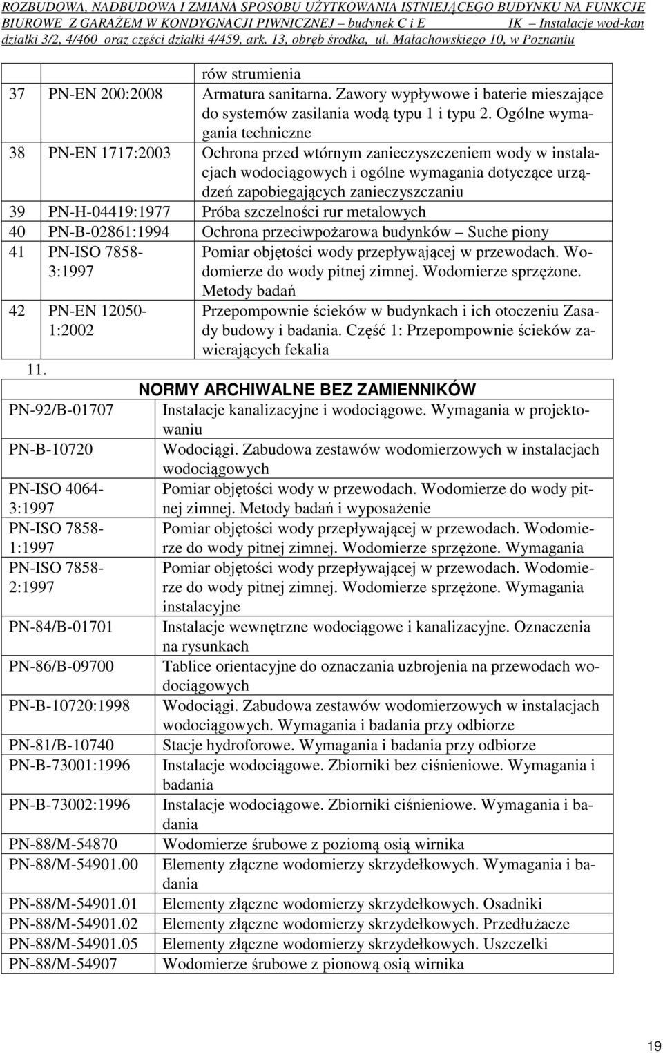 PN-H-04419:1977 Próba szczelności rur metalowych 40 PN-B-02861:1994 Ochrona przeciwpożarowa budynków Suche piony 41 PN-ISO 7858-3:1997 42 PN-EN 12050-1:2002 Pomiar objętości wody przepływającej w