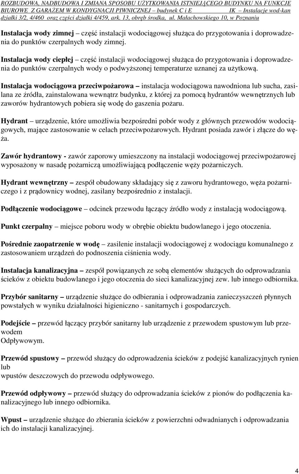 Instalacja wodociągowa przeciwpożarowa instalacja wodociągowa nawodniona lub sucha, zasilana ze źródła, zainstalowana wewnątrz budynku, z której za pomocą hydrantów wewnętrznych lub zaworów