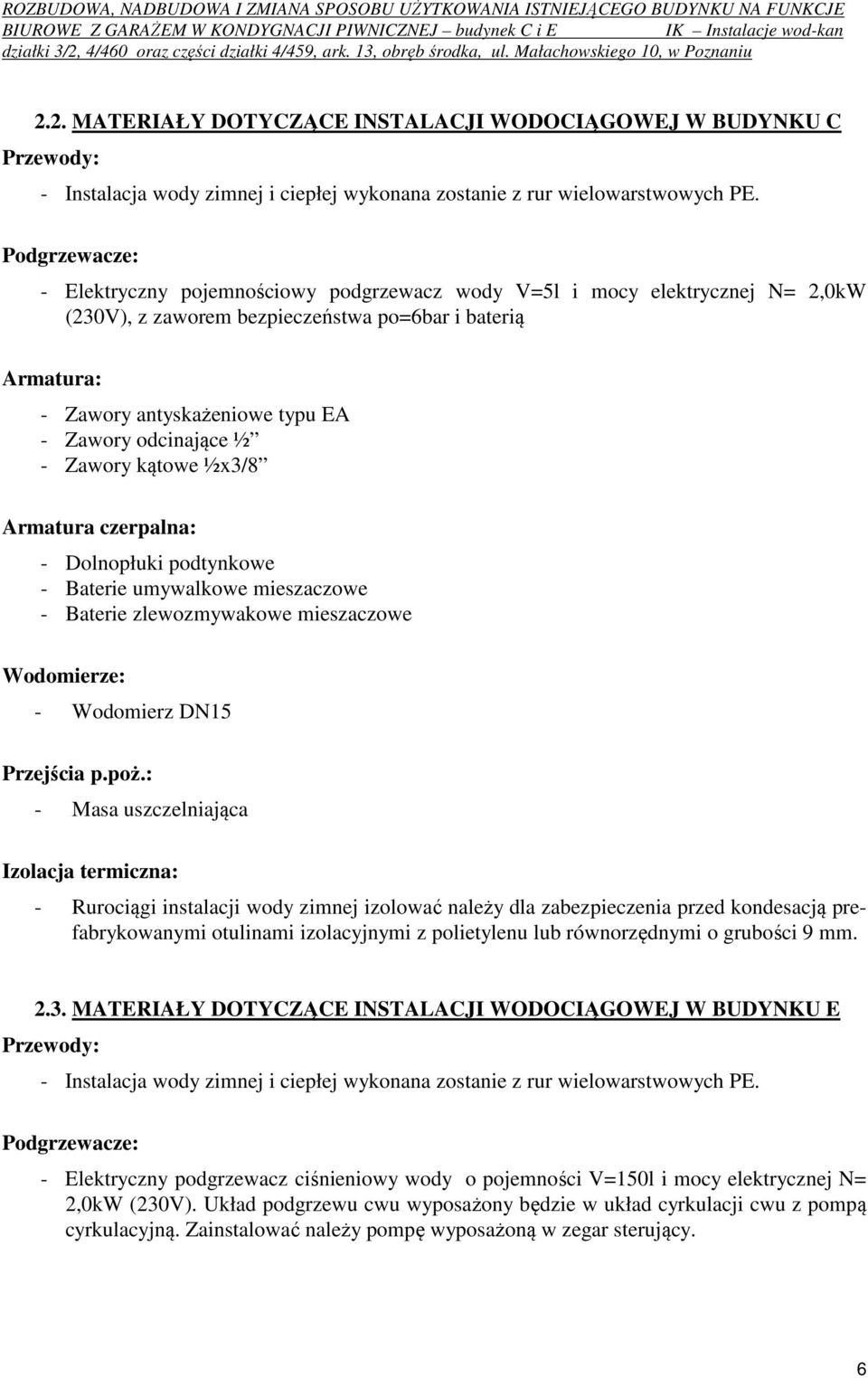 odcinające ½ - Zawory kątowe ½x3/8 Armatura czerpalna: - Dolnopłuki podtynkowe - Baterie umywalkowe mieszaczowe - Baterie zlewozmywakowe mieszaczowe Wodomierze: - Wodomierz DN15 Przejścia p.poż.