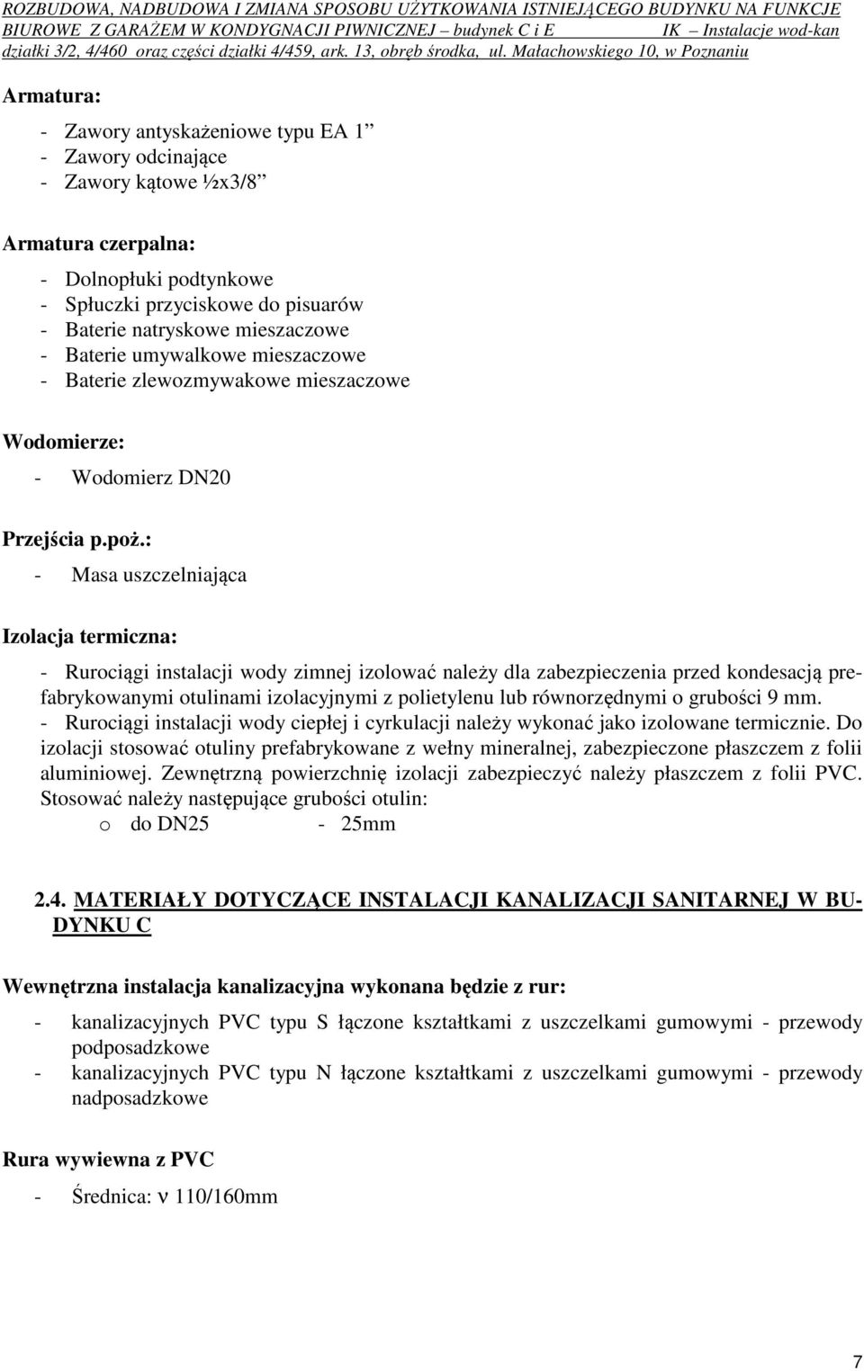 : - Masa uszczelniająca Izolacja termiczna: - Rurociągi instalacji wody zimnej izolować należy dla zabezpieczenia przed kondesacją prefabrykowanymi otulinami izolacyjnymi z polietylenu lub