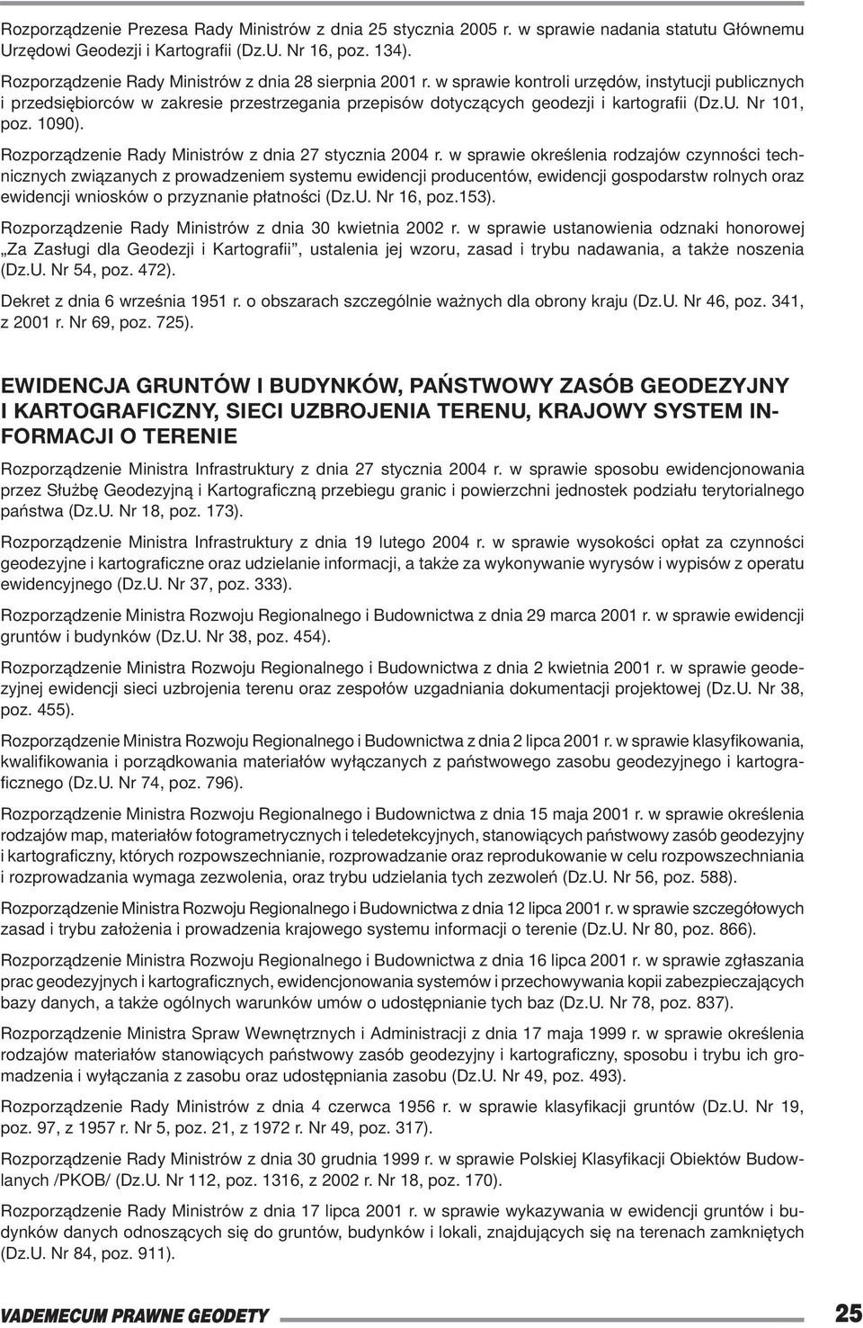 w sprawie kontroli urzędów, instytucji publicznych i przedsiębiorców w zakresie przestrzegania przepisów dotyczących geodezji i kartografii (Dz.U. Nr 101, poz. 1090).