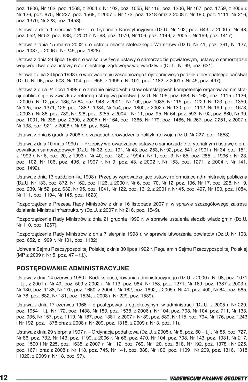 1070, Nr 106, poz. 1149, z 2005 r. Nr 169, poz. 1417). Ustawa z dnia 15 marca 2002 r. o ustroju miasta stołecznego Warszawy (Dz.U. Nr 41, poz. 361, Nr 127, poz. 1087, z 2006 r. Nr 249, poz. 1828).