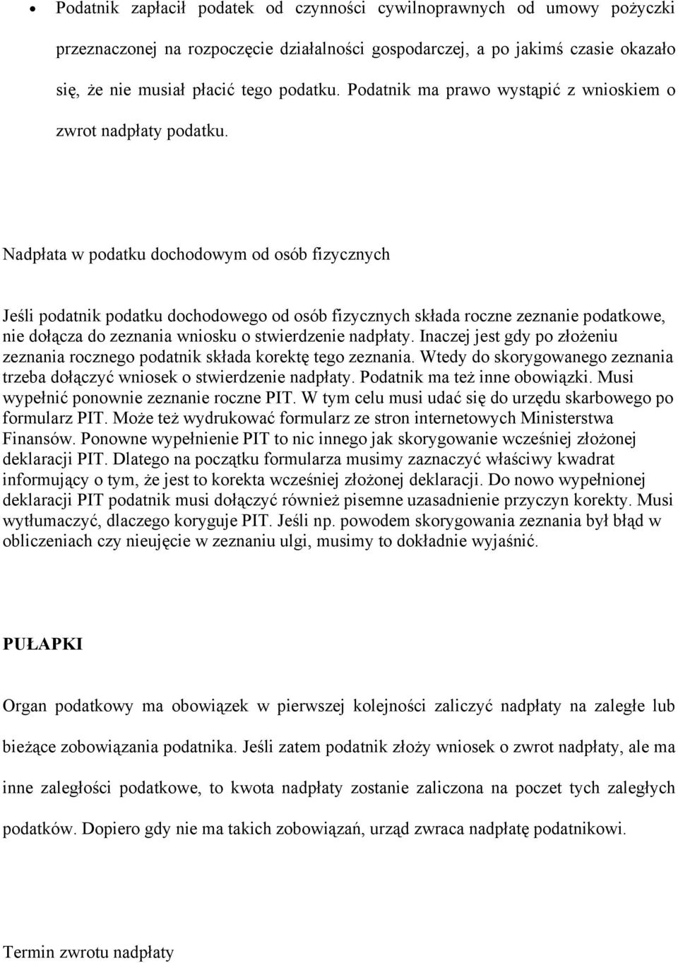 Nadpłata w podatku dochodowym od osób fizycznych Jeśli podatnik podatku dochodowego od osób fizycznych składa roczne zeznanie podatkowe, nie dołącza do zeznania wniosku o stwierdzenie nadpłaty.