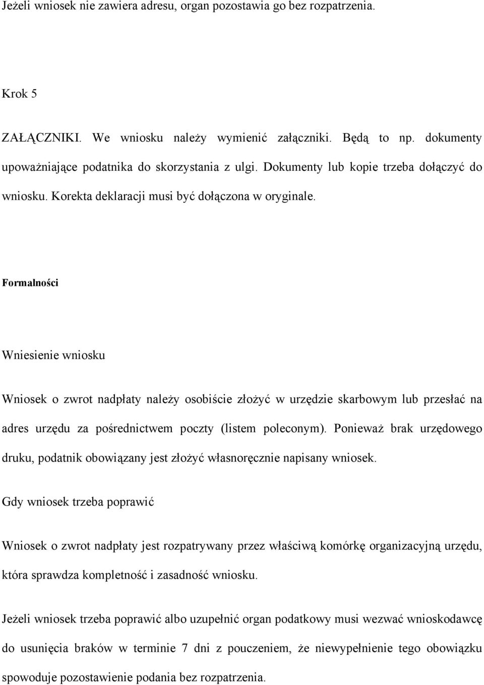 Formalności Wniesienie wniosku Wniosek o zwrot nadpłaty należy osobiście złożyć w urzędzie skarbowym lub przesłać na adres urzędu za pośrednictwem poczty (listem poleconym).