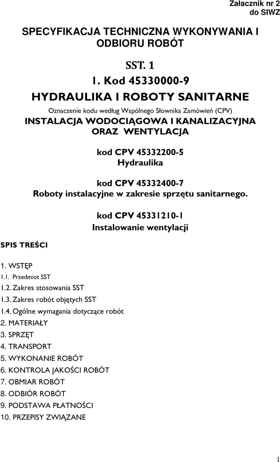 kod CPV 45332200-5 Hydraulika kod CPV 45332400-7 Roboty instalacyjne w zakresie sprzętu sanitarnego. kod CPV 45331210-1 Instalowanie wentylacji 1. WSTĘP 1.1. Przedmiot SST 1.