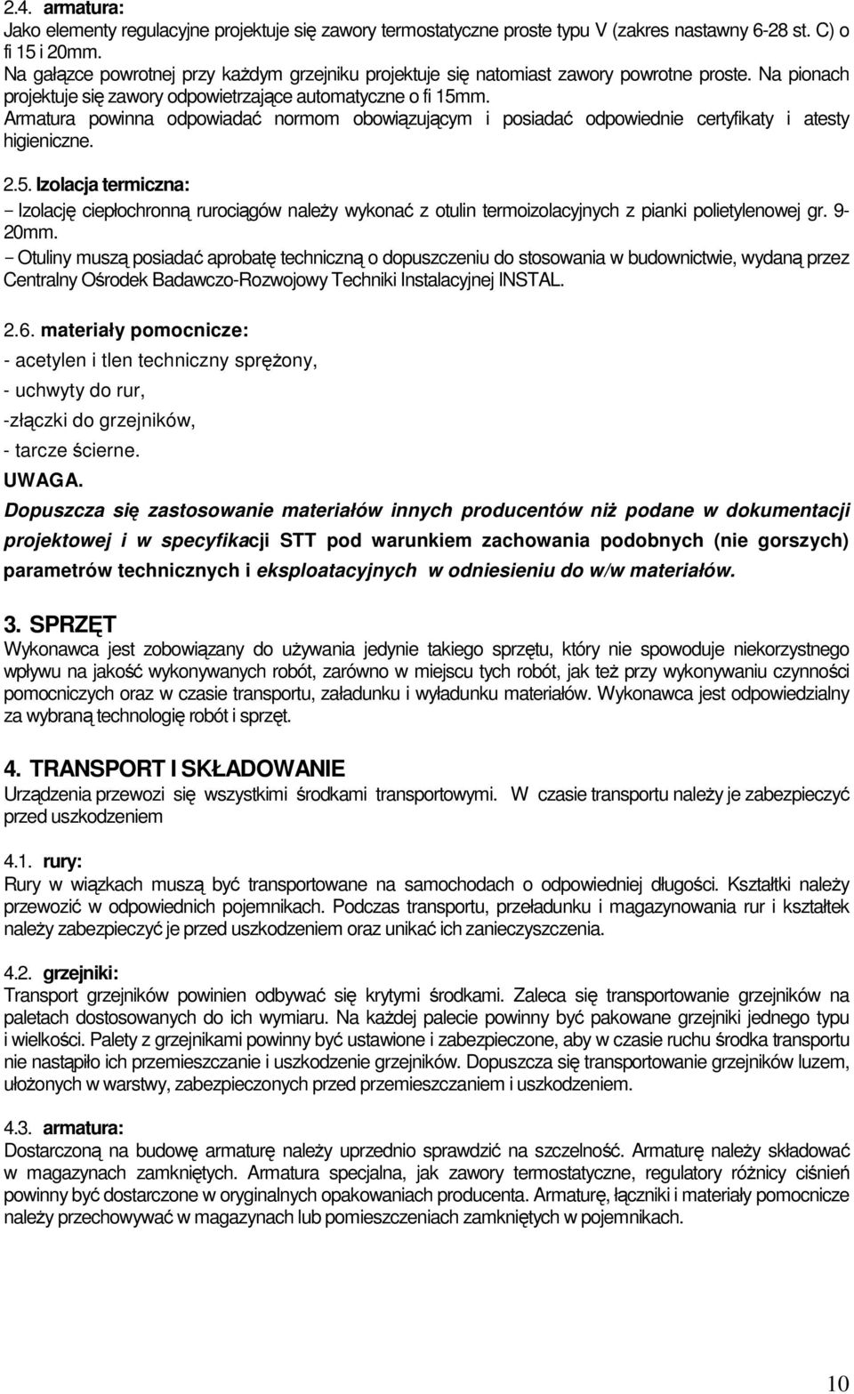 Armatura powinna odpowiadać normom obowiązującym i posiadać odpowiednie certyfikaty i atesty higieniczne. 2.5.