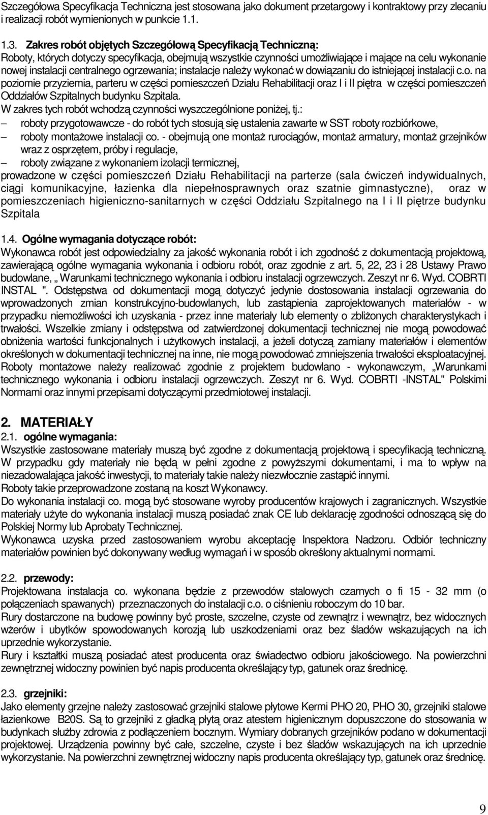 ogrzewania; instalacje należy wykonać w dowiązaniu do istniejącej instalacji c.o. na poziomie przyziemia, parteru w części pomieszczeń Działu Rehabilitacji oraz I i II piętra w części pomieszczeń Oddziałów Szpitalnych budynku Szpitala.