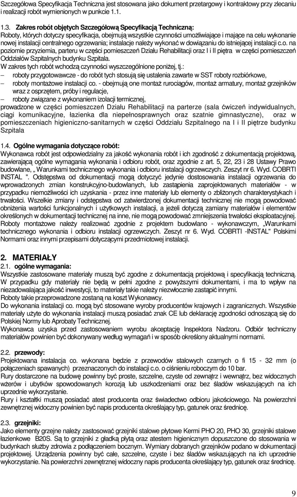 ogrzewania; instalacje należy wykonać w dowiązaniu do istniejącej instalacji c.o. na poziomie przyziemia, parteru w części pomieszczeń Działu Rehabilitacji oraz I i II piętra w części pomieszczeń Oddziałów Szpitalnych budynku Szpitala.