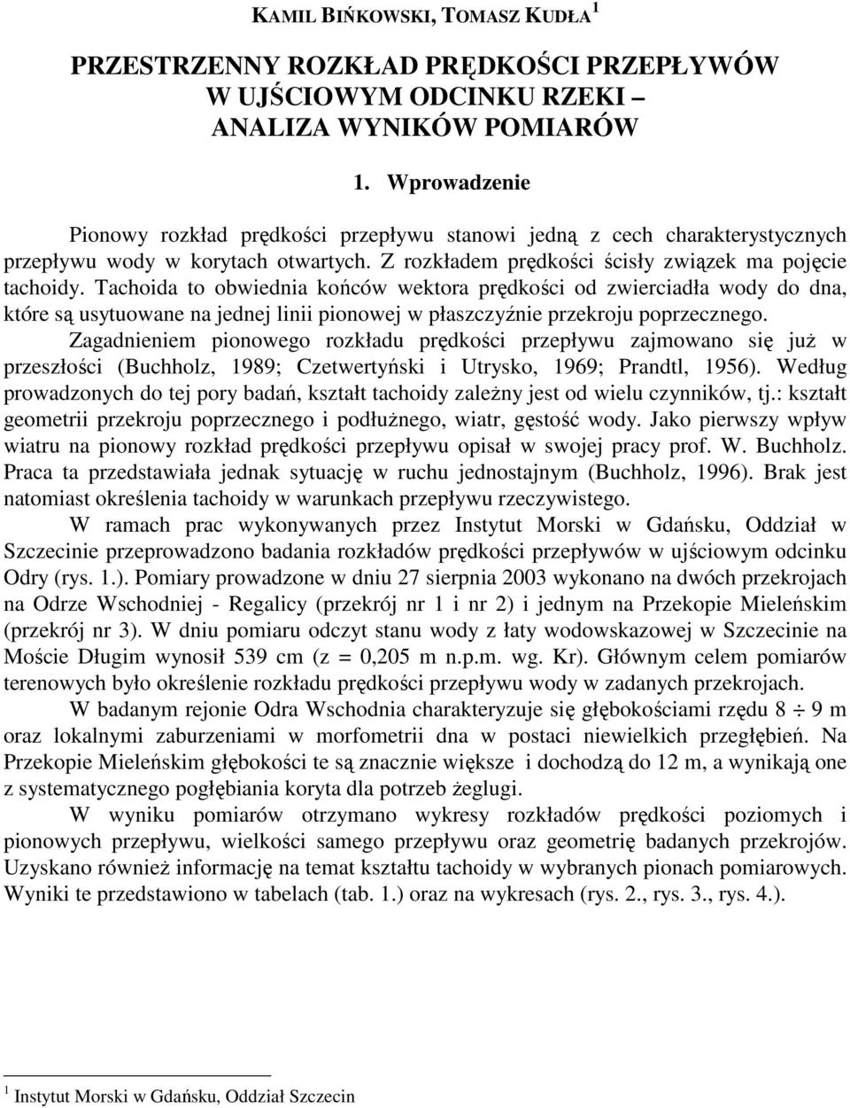 Tachoida to obwiednia końców wektora prędkości od zwierciadła wody do dna, które są usytuowane na jednej linii pionowej w płaszczyźnie przekroju poprzecznego.