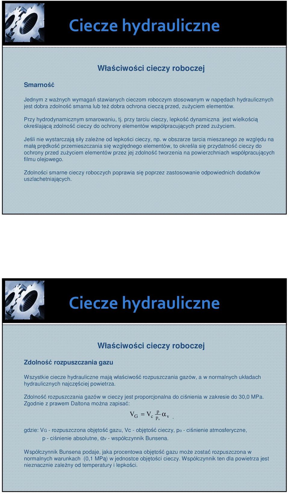 rzy tarciu cieczy, lekość dynamiczna jest wielkością określającą zdolność cieczy do ochrony elementów wsółracujących rzed zużyciem. Jeśli nie wystarczają siły zależne od lekości cieczy, n.