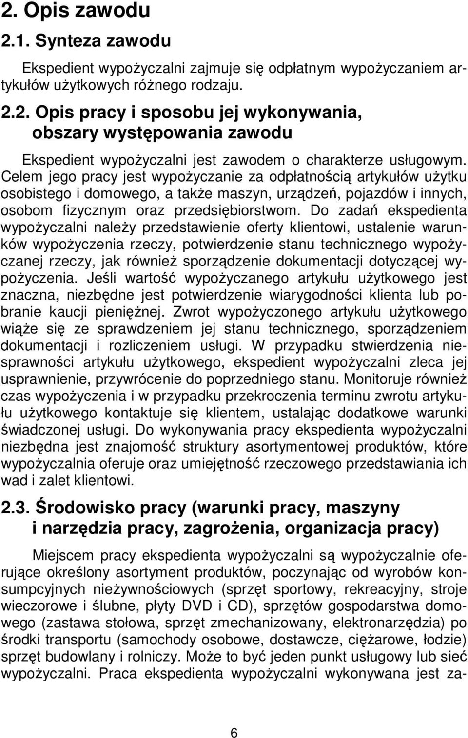 Do zadań ekspedienta wypożyczalni należy przedstawienie oferty klientowi, ustalenie warunków wypożyczenia rzeczy, potwierdzenie stanu technicznego wypożyczanej rzeczy, jak również sporządzenie