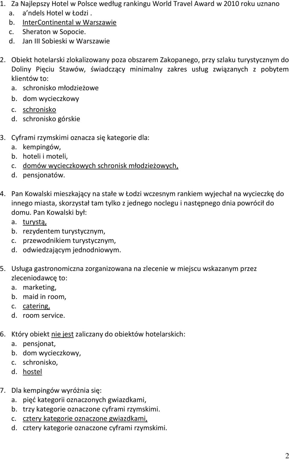 schronisko młodzieżowe b. dom wycieczkowy c. schronisko d. schronisko górskie 3. Cyframi rzymskimi oznacza się kategorie dla: a. kempingów, b. hoteli i moteli, c.