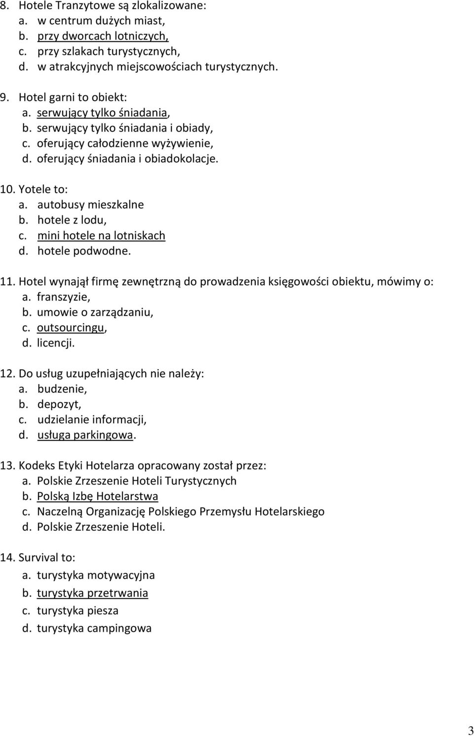 autobusy mieszkalne b. hotele z lodu, c. mini hotele na lotniskach d. hotele podwodne. 11. Hotel wynajął firmę zewnętrzną do prowadzenia księgowości obiektu, mówimy o: a. franszyzie, b.