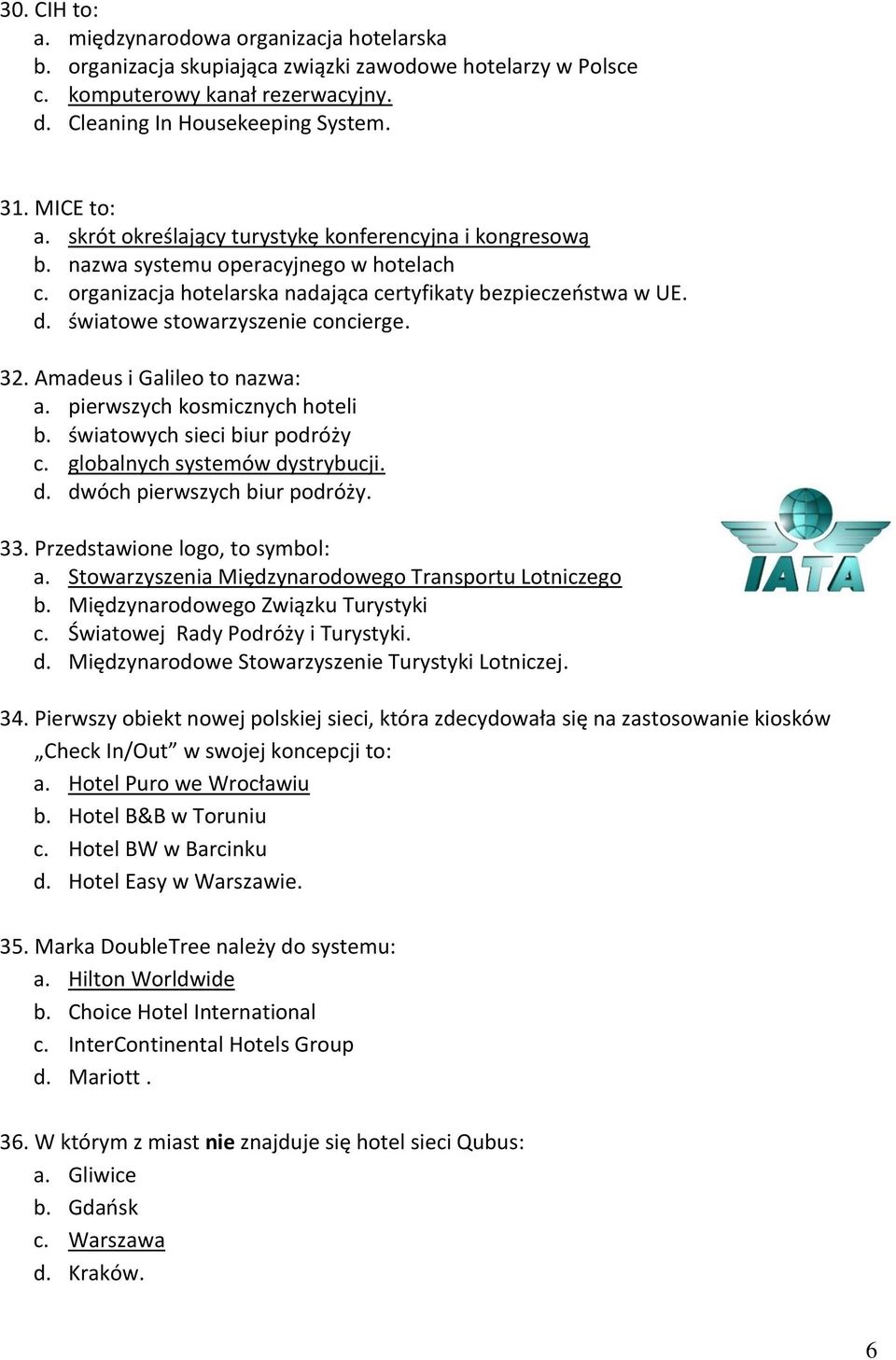 światowe stowarzyszenie concierge. 32. Amadeus i Galileo to nazwa: a. pierwszych kosmicznych hoteli b. światowych sieci biur podróży c. globalnych systemów dystrybucji. d. dwóch pierwszych biur podróży.