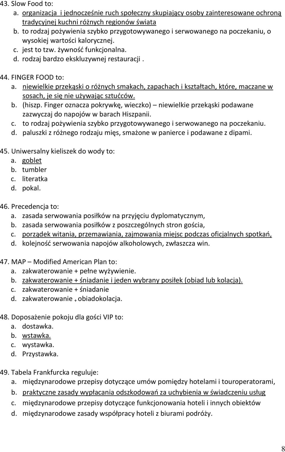 FINGER FOOD to: a. niewielkie przekąski o różnych smakach, zapachach i kształtach, które, maczane w sosach, je się nie używając sztudców. b. (hiszp.