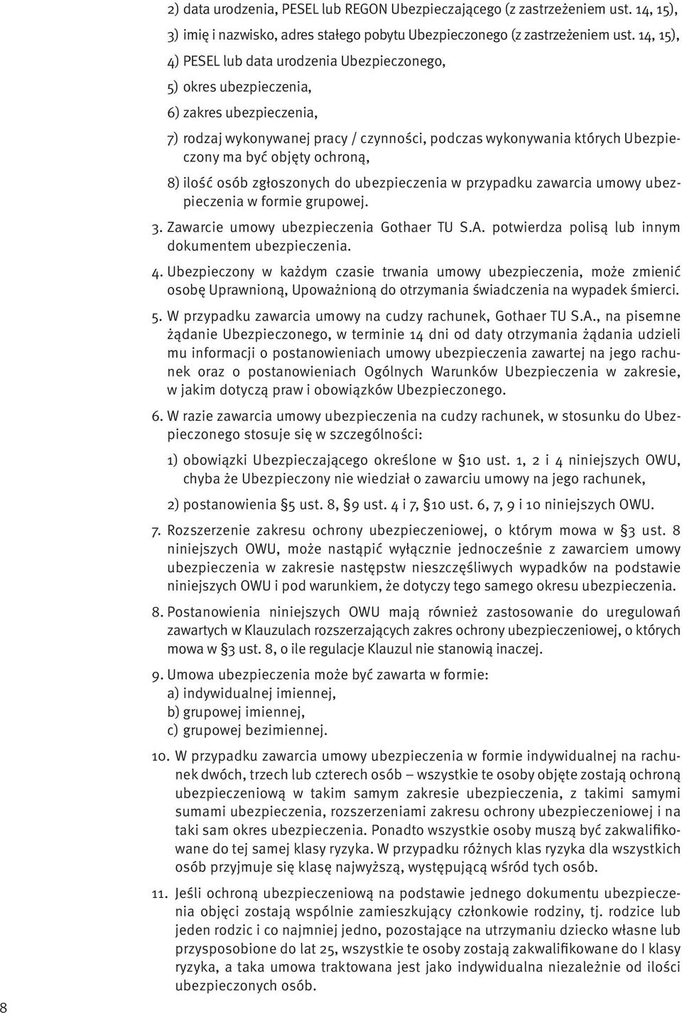 ochroną, 8) ilość osób zgłoszonych do ubezpieczenia w przypadku zawarcia umowy ubezpieczenia w formie grupowej. 3. Zawarcie umowy ubezpieczenia Gothaer TU S.A.