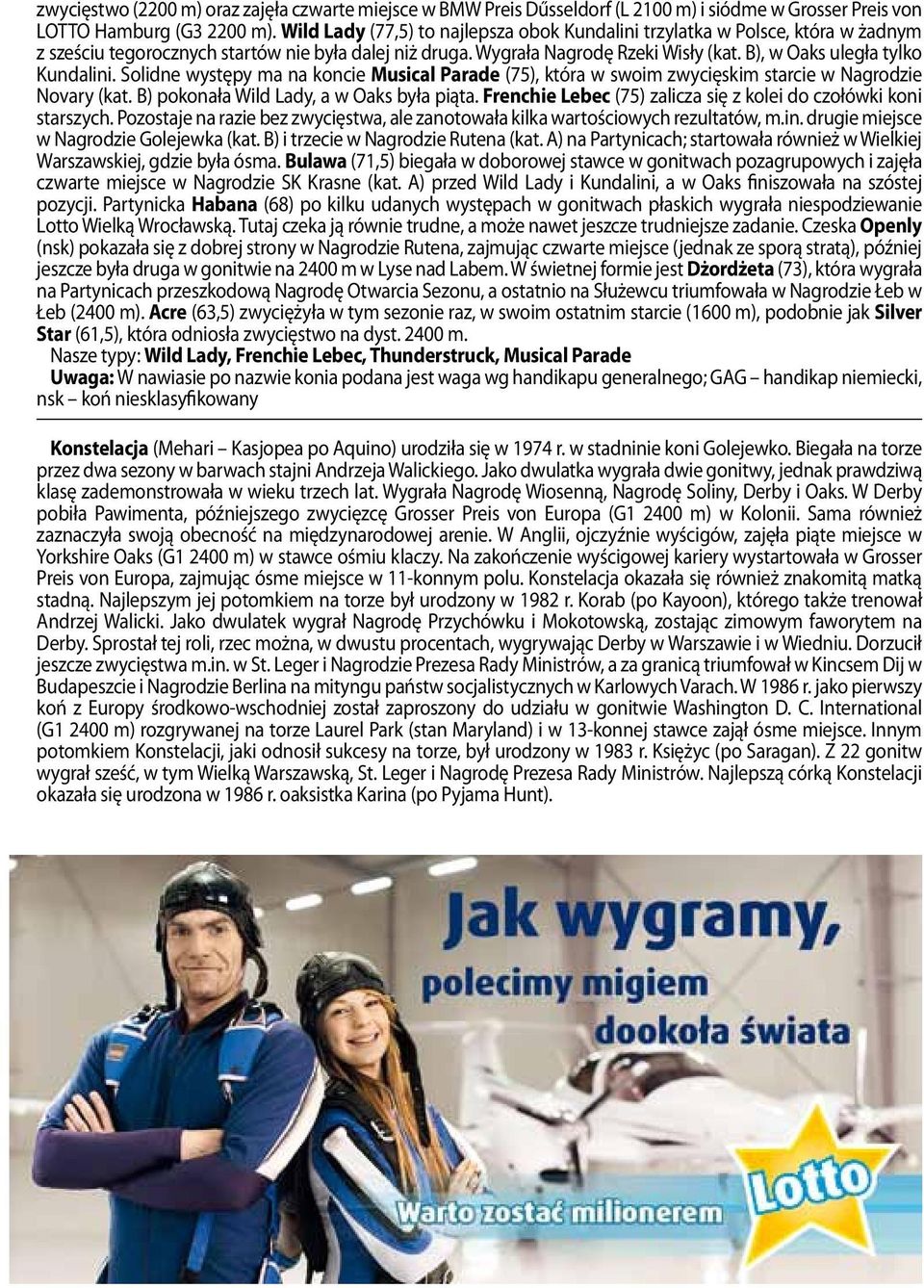 B), w Oaks uległa tylko Kundalini. Solidne występy ma na koncie Musical Parade (75), która w swoim zwycięskim starcie w Nagrodzie Novary (kat. B) pokonała Wild Lady, a w Oaks była piąta.