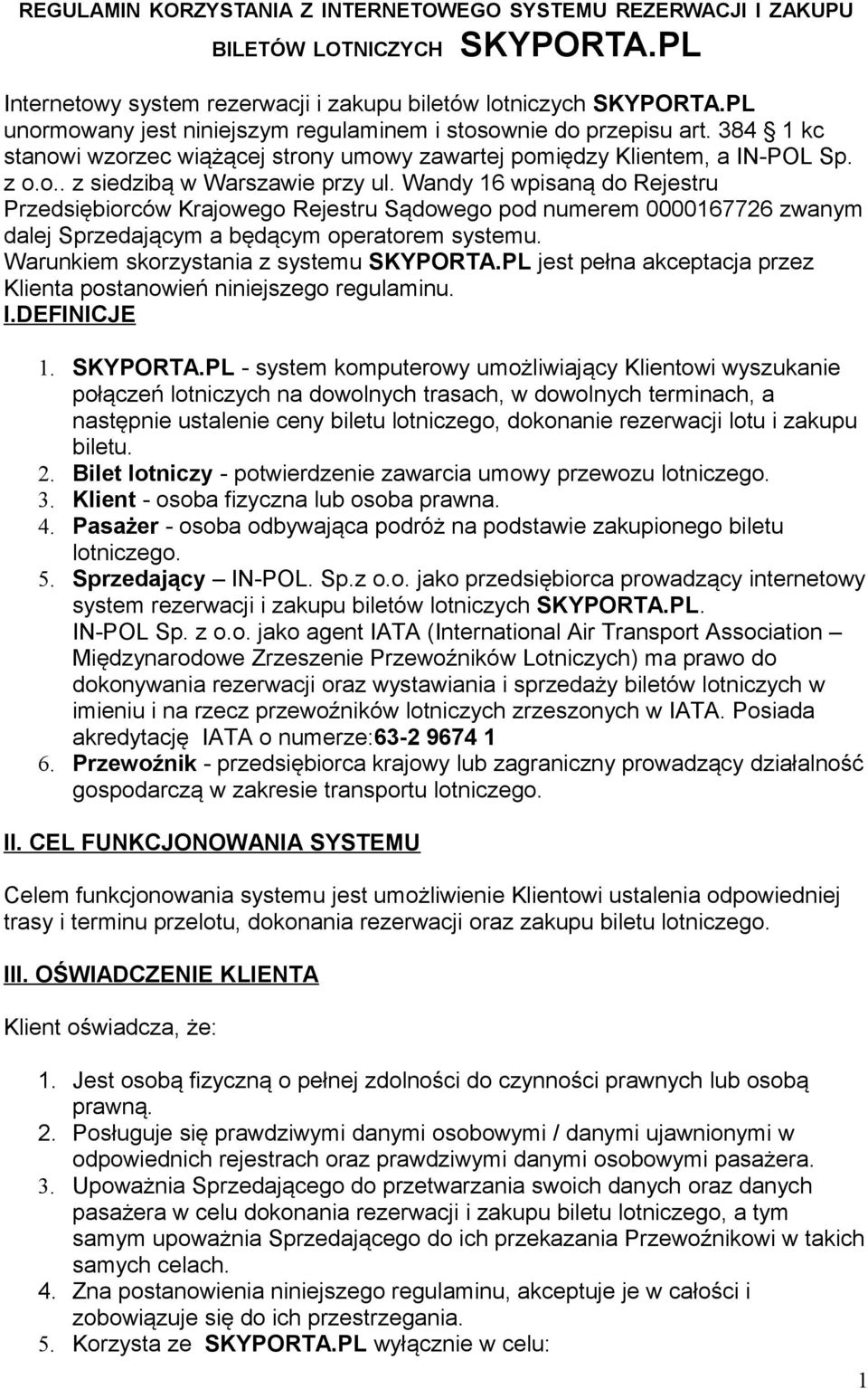 Wandy 16 wpisaną do Rejestru Przedsiębiorców Krajowego Rejestru Sądowego pod numerem 0000167726 zwanym dalej Sprzedającym a będącym operatorem systemu. Warunkiem skorzystania z systemu SKYPORTA.