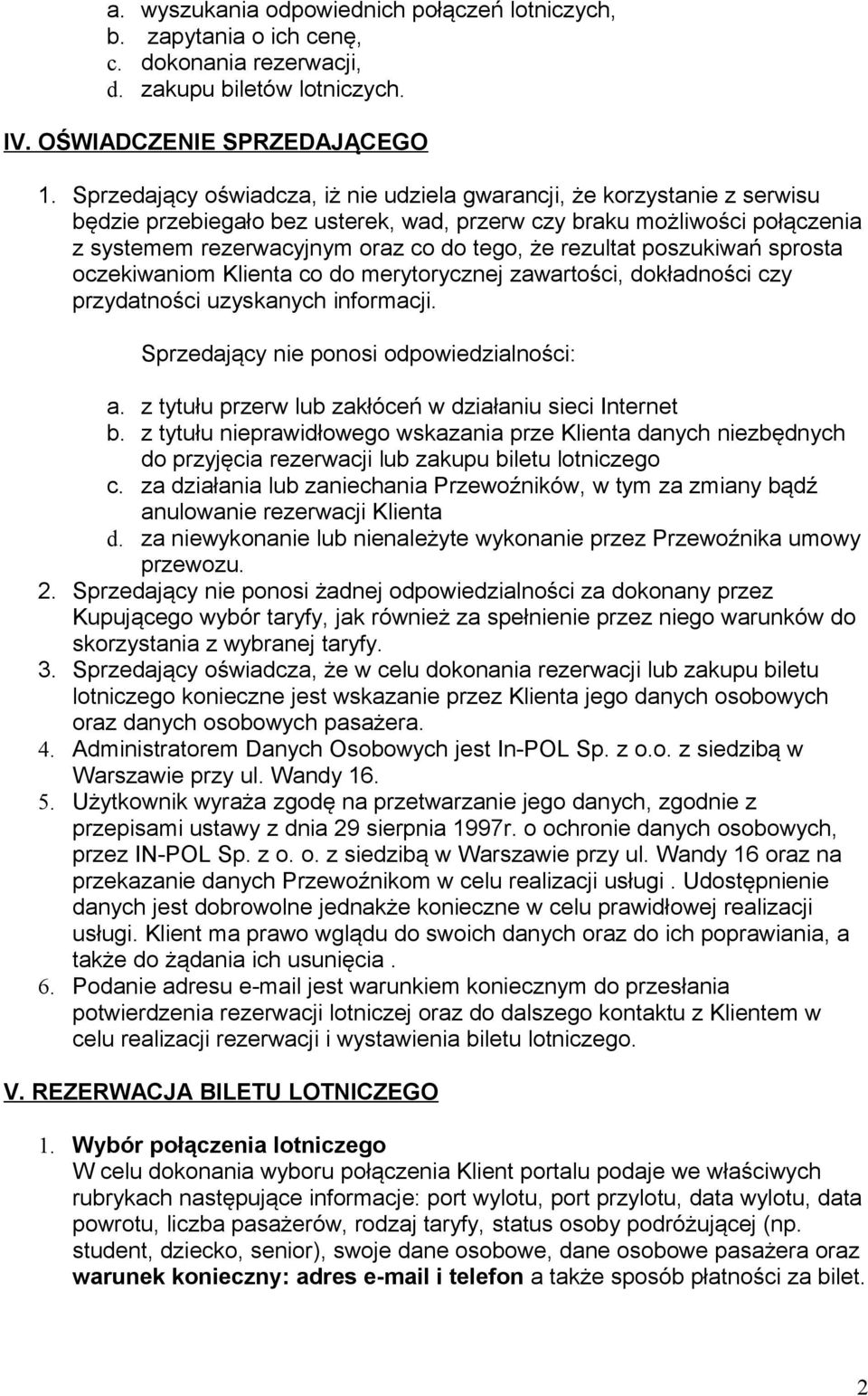 rezultat poszukiwań sprosta oczekiwaniom Klienta co do merytorycznej zawartości, dokładności czy przydatności uzyskanych informacji. Sprzedający nie ponosi odpowiedzialności: a.