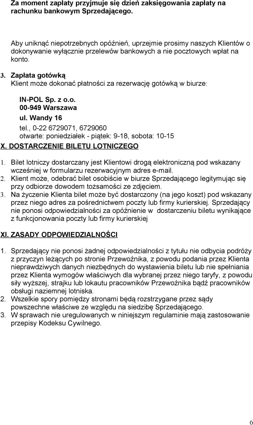 Zapłata gotówką Klient może dokonać płatności za rezerwację gotówką w biurze: IN-POL Sp. z o.o. 00-949 Warszawa ul. Wandy 16 tel.