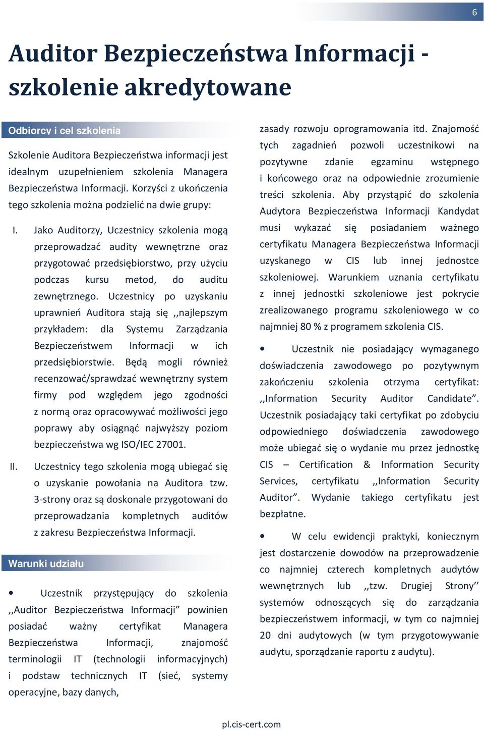 Jako Auditorzy, Uczestnicy szkolenia mogą przeprowadzać audity wewnętrzne oraz przygotować przedsiębiorstwo, przy użyciu podczas kursu metod, do auditu zewnętrznego.