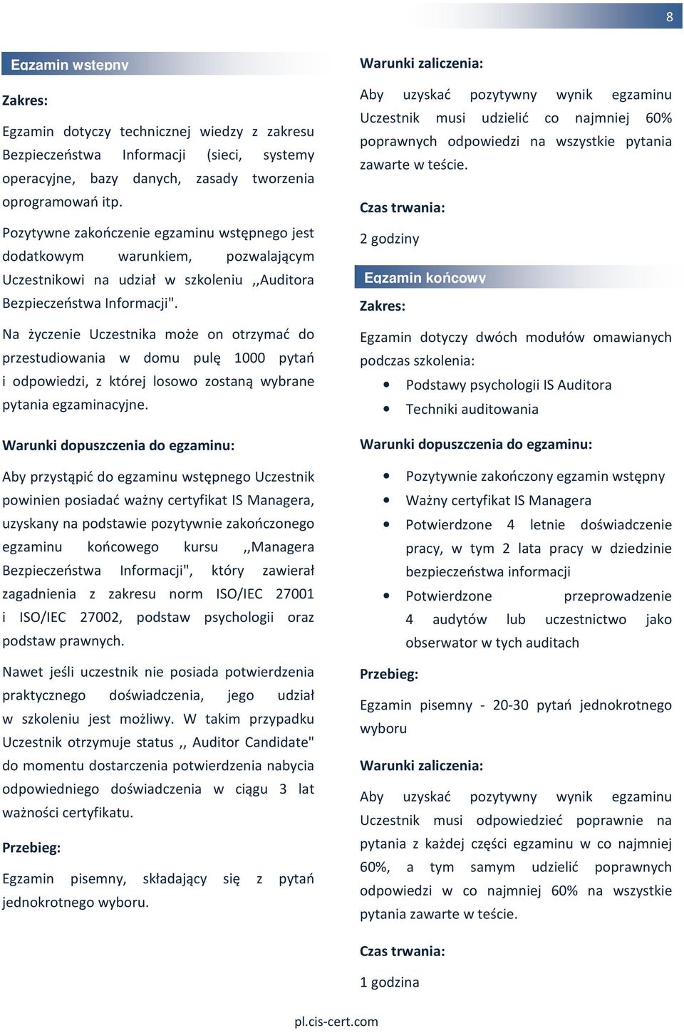 Na życzenie Uczestnika może on otrzymać do przestudiowania w domu pulę 1000 pytań i odpowiedzi, z której losowo zostaną wybrane pytania egzaminacyjne.