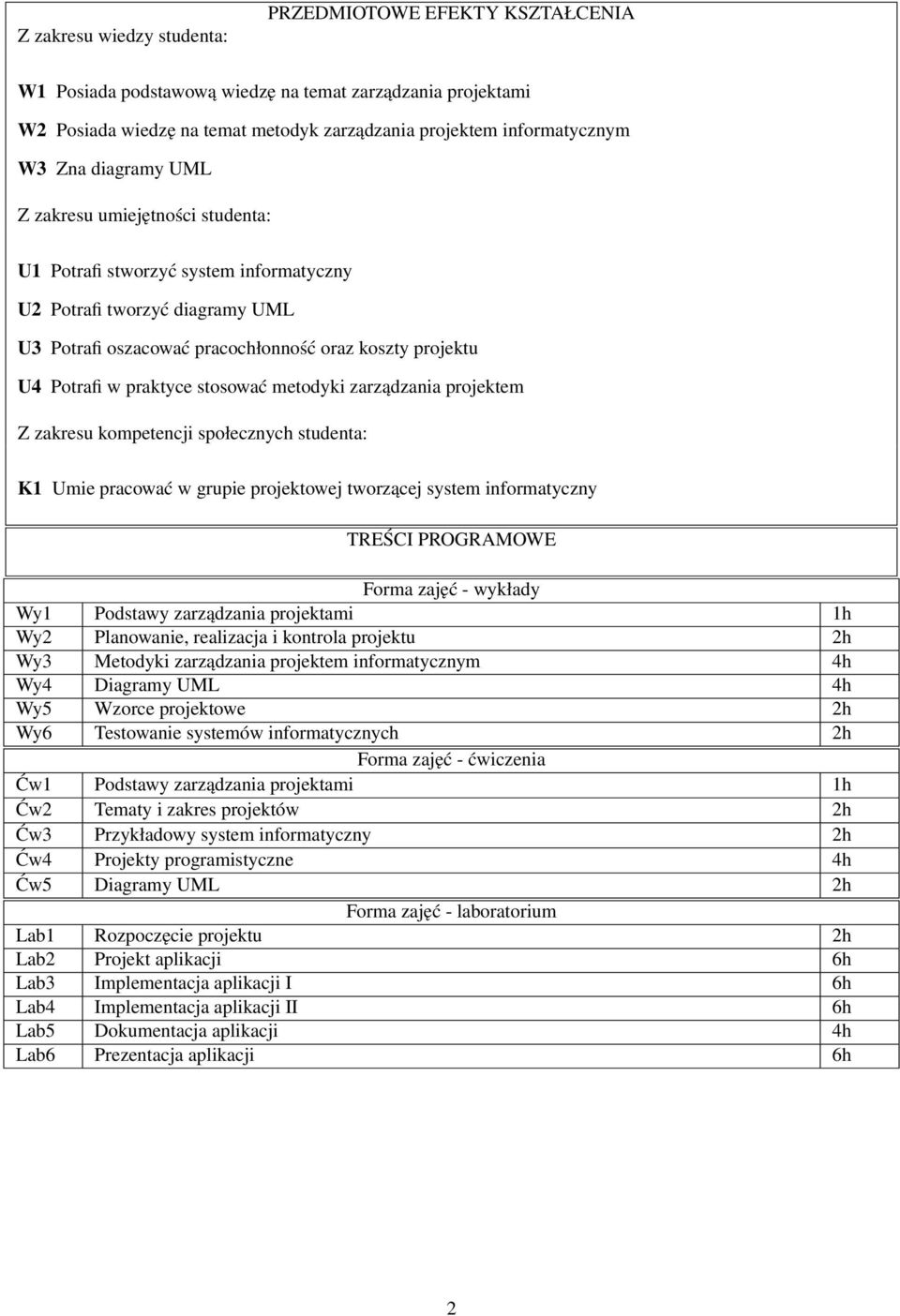 stosować metodyki zarządzania projektem Z zakresu kompetencji społecznych studenta: K1 Umie pracować w grupie projektowej tworzącej system informatyczny TREŚCI PROGRAMOWE Forma zajęć - wykłady Wy1